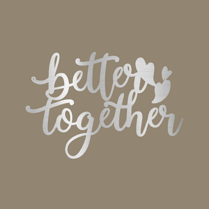 Better Together Script Custom Made Metal Signs - Silver Scripted Metal Wall Art Decor | Home Accent Studio